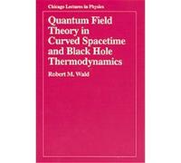 Quantum Field Theory in Curved Spacetime and Black Hole Thermodynamics, Chicago Lectures in Physics Robert M. Wald (Auteur)