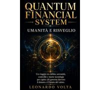 QUANTUM FINANCIAL SYSTEM-UMANITÀ E RISVEGLIO: Un viaggio tra debito, sovranità, controllo e nuove tecnologie per capire chi governa davvero il denaro e il futuro del valore