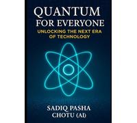Quantum for Everyone: Unlocking the Next Era of Technology: Unlocking the Next Era of Technology