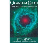 QUANTUM GLORY: The Science Of Heaven Invading Earth