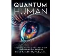 Quantum Human-Embarking Fearlessly Into A New Era Of Consciousness And Wellbeing