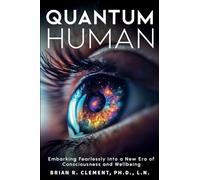 Quantum Human-Embarking Fearlessly Into A New Era Of Consciousness and Wellbeing