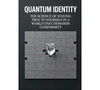 QUANTUM IDENTITY: THE SCIENCE OF STAYING TRUE TO YOURSELF IN A WORLD THAT DEMANDS CONFORMITY