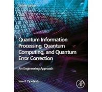 Quantum Information Processing Quantum Computing and Quantum Error Correction by Djordjevic & Ivan B. Professor of Electrical and Computer Engineering and Djordjevic, Ivan B. (Professor of Electrical