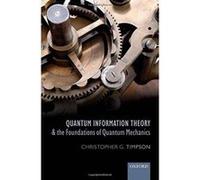 Quantum Information Theory and the Foundations of Quantum Mechanics - [Version Originale] Inconnu (Auteur)