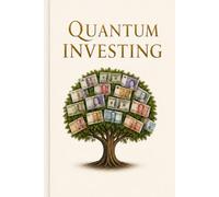 Quantum Investing: A Plain-English Guide to Probability, Clear Thinking, Emotional Discipline, and Wise Stewardship