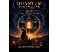 Quantum Journaling: Creating Your Desired Reality Through Intention, Emotion & Action