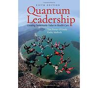 Quantum Leadership: Creating Sustainable Value In Health Care: Creating Sustainable Value In Health Care