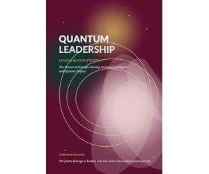 Quantum Leadership: Leading Beyond Strategy: The Science of Strategic Sensing, Feminine Intelligence and Systemic Impact