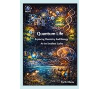 Quantum Life: Exploring Chemistry And Biology At The Smallest Scales
