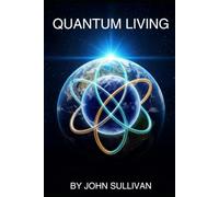 Quantum Living: Now Consciously Create Your Personal Universe Part II