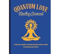 Quantum Love Healing Journal: A Healing Journey Through Science, Spirit & Self