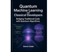Quantum Machine Learning for Classical Developers Bridging Traditional Code with Quantum Algorithms