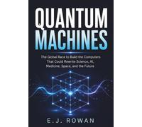 Quantum Machines: The Global Race to Build the Computers That Could Rewrite Science, AI, Medicine, Space, and the Future