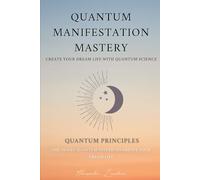QUANTUM MANIFESTATION MASTERY: The 30-Day Quantum System to Create Your Dream Life