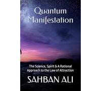 Quantum Manifestation: The Science, Spirit & A Rational Approach to the Law of Attraction