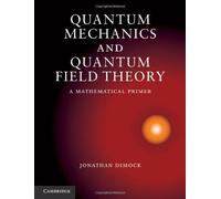 Quantum Mechanics And Quantum Field Theory: A Mathematical Primer Jonathan Dimock (Auteur)