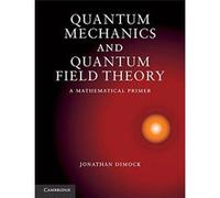 Quantum Mechanics And Quantum Field Theory: A Mathematical Primer Jonathan Dimock (Auteur)