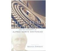 Quantum Mechanics and the Philosophy of Alfred North Whitehead, American Philosophy Series Michael Epperson (Auteur)