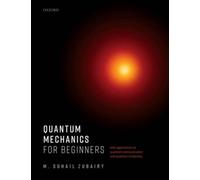 Quantum Mechanics for Beginners - Zubairy M. Suhail University Distinguished Professor and MunnerlynHeep Chair in Quantum Optics University Distinguished Zubairy M. Suhail University Distinguished Pro
