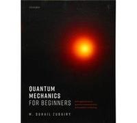 Quantum Mechanics for Beginners - Zubairy M. Suhail University Distinguished Professor and MunnerlynHeep Chair in Quantum Optics University Distinguished Zubairy M. Suhail University Distinguished Pro