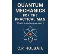 QUANTUM MECHANICS FOR THE PRACTICAL MAN: What it is and Why we need it