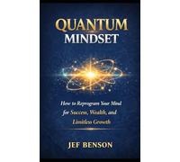 QUANTUM MINDSET: How to Reprogram Your Mind for Success, Wealth, and Limitless Growth