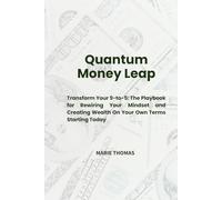Quantum Money Leap: Transform Your 9-to-5: The Playbook for Rewiring Your Mindset and Creating Wealth On Your Own Terms Starting Today