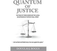 Quantum of Justice The Fraud of Foreclosure and the Illegal Securitization of Notes by Wall Street - Boggs Douglas J - Olive Publishing LLC - Livre en Ang Boggs Douglas JBoggs Douglas J (Auteur)