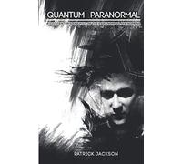 Quantum Paranormal: A 21st Century Analysis of the Paranormal Phenomena