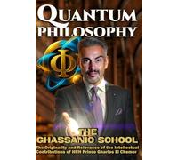 Quantum Philosophy: The Ghassanic School: The Originality and Relevance of the Intellectual Contributions of HRH Prince Gharios El Chemor of Ghassan