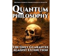 Quantum Philosophy: The Only Guarantee Against Extinction