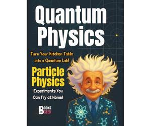 Quantum Physics and Particle Physics for Kids: Quantum Particle Zoo Quarks and Leptons Learn How Big Machines, Modern Devices and Electronics Work with the Tiny fundamental Particles