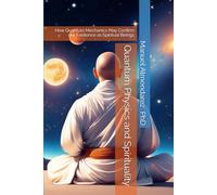 Quantum Physics and Spirituality: How Quantum Mechanics May Confirm our Existence as Spiritual Beings