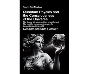 Quantum Physics and the Consciousness of the Universe. Second expanded edition.: The double slit, superposition, entanglement. The need for conscious observers for the existence of the world.