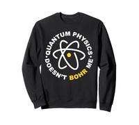 Quantum Physics Doesn't Bohr Me Sweatshirt