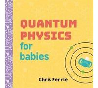 Quantum Physics for Babies by Chris Ferrie Inconnu (Auteur)