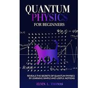 Quantum Physics For Beginners: Reveals The Secrets Of Quantum Physics By Learning Simple And Useful Notions