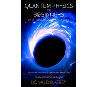 Quantum Physics for Beginners Who Flunked Math And Science: Quantum Mechanics And Physics Made Easy Guide In Plain Simple English