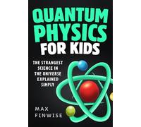 Quantum Physics for Kids: The Strangest Science in the Universe Explained Simply