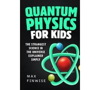 Quantum Physics for Kids: The Strangest Science in the Universe Explained Simply