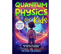 Quantum Physics for Kids: Unlocking the Secrets of the Tiny Universe