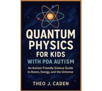 Quantum Physics for Kids with PDA Autism: An Autism-Friendly Science Guide to Atoms, Energy, and the Universe