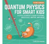 Quantum Physics for Smart Kids A Little Scientists Guide to Atoms Molecules Matter and More by Carlos Pazos Carlos Pazos (Auteur)