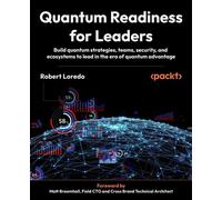 Quantum Readiness for Leaders Build quantum strategies, teams, security, and ecosystems to lead in the era of quantum advantage - Robert Loredo - Packt Publishing - ebook (ePub) - Livre