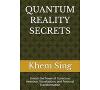 QUANTUM REALITY SECRETS: Unlock the Power of Conscious Intention, Visualization, and Personal Transformation