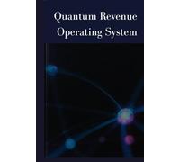 Quantum Revenue Operating System: A Strategic Blueprint for Launching, Scaling, and Automating Quantum-Driven Business Models