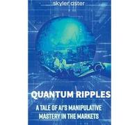 Quantum Ripples A Tale of AIs Manipulative Mastery in the Markets - Skyler Aster - Draft2Digital - Livre en Anglais Skyler AsterSkyler Aster (Auteur)