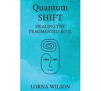 Quantum SHIFT: Healing the Fragmented Soul