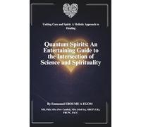 Quantum Spirits: An Entertaining Guide to the Intersection of Science and Spirituality